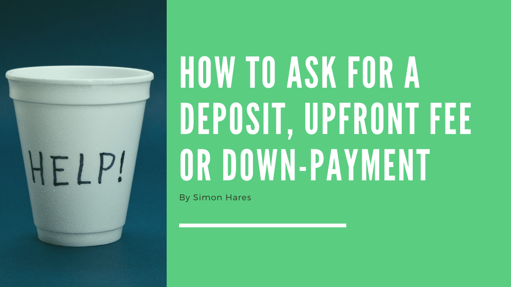 How to ask for a deposit, upfront fee or down-payment from a Client by Simon Hares