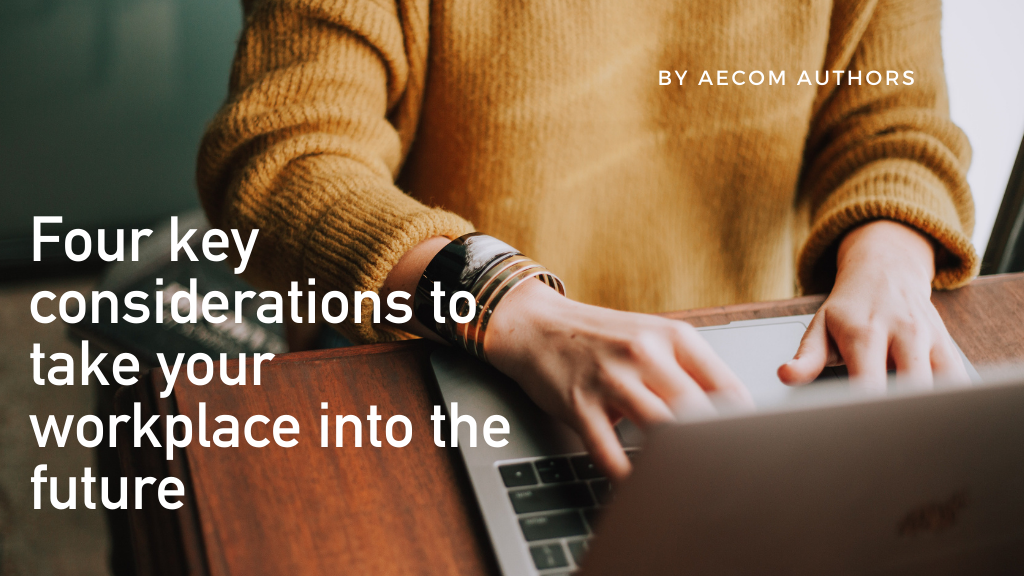 Four key considerations to take your workplace into the future by AECOM authors