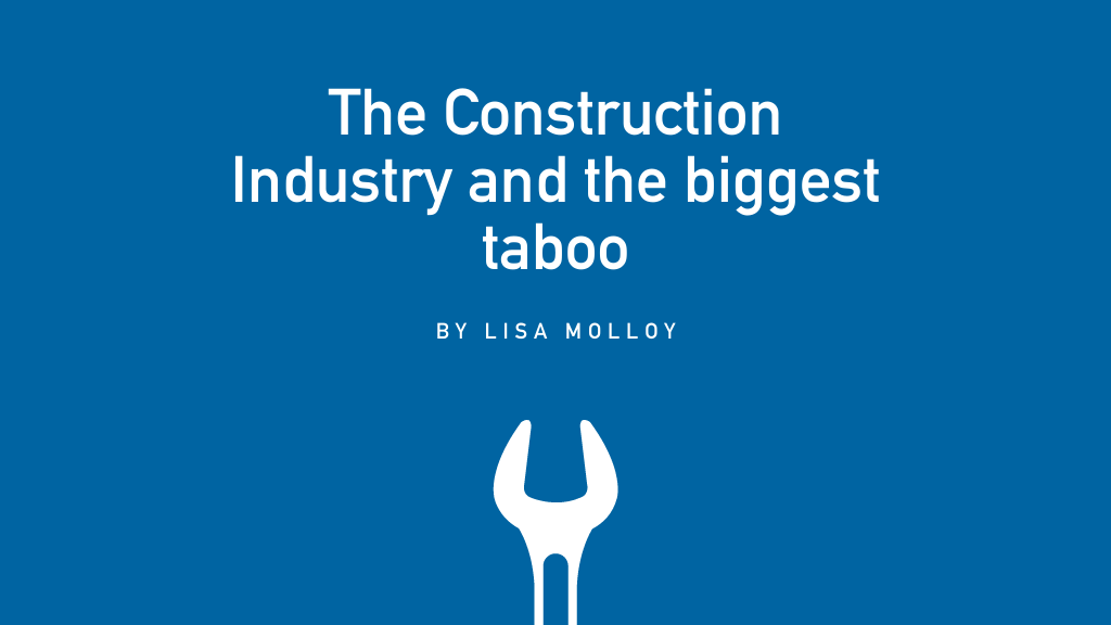 The Construction Industry and the biggest taboo by Lisa Molloy